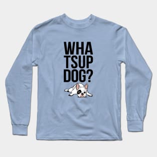 What's up, dog? Long Sleeve T-Shirt